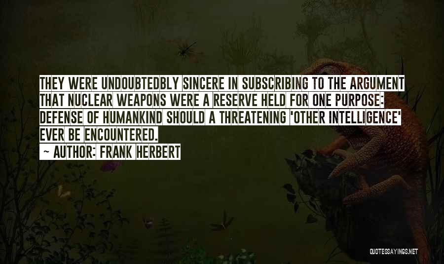 Frank Herbert Quotes: They Were Undoubtedbly Sincere In Subscribing To The Argument That Nuclear Weapons Were A Reserve Held For One Purpose: Defense