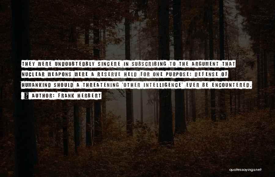 Frank Herbert Quotes: They Were Undoubtedbly Sincere In Subscribing To The Argument That Nuclear Weapons Were A Reserve Held For One Purpose: Defense