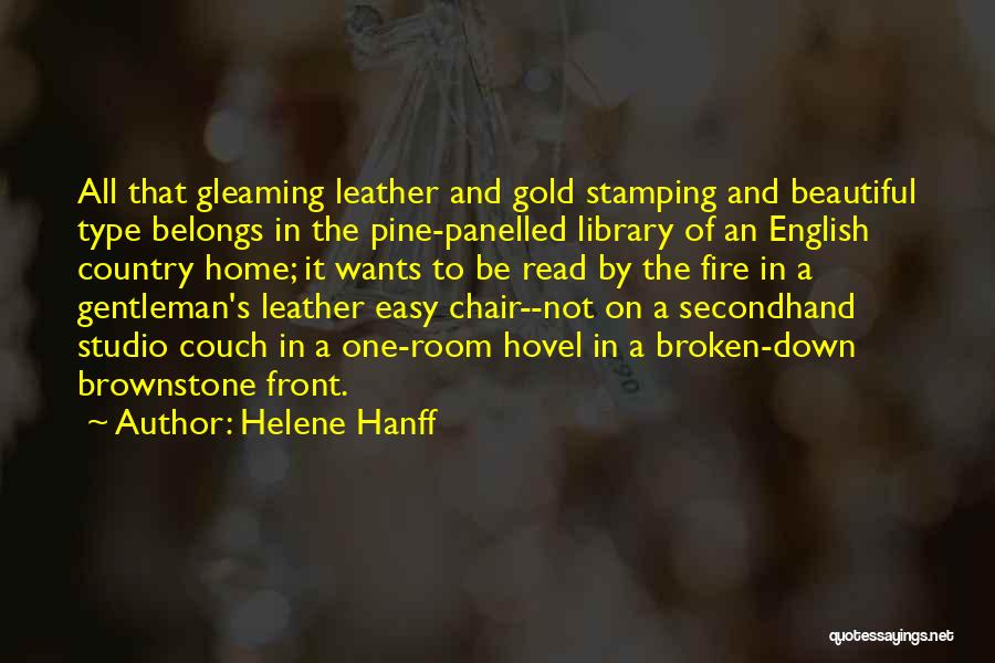 Helene Hanff Quotes: All That Gleaming Leather And Gold Stamping And Beautiful Type Belongs In The Pine-panelled Library Of An English Country Home;