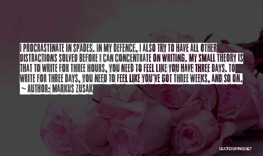 Markus Zusak Quotes: I Procrastinate In Spades. In My Defence, I Also Try To Have All Other Distractions Solved Before I Can Concentrate