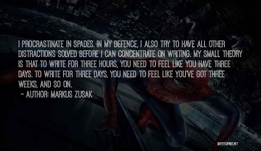 Markus Zusak Quotes: I Procrastinate In Spades. In My Defence, I Also Try To Have All Other Distractions Solved Before I Can Concentrate