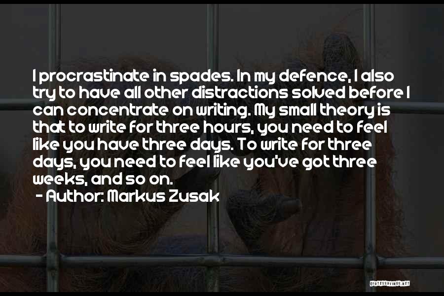 Markus Zusak Quotes: I Procrastinate In Spades. In My Defence, I Also Try To Have All Other Distractions Solved Before I Can Concentrate