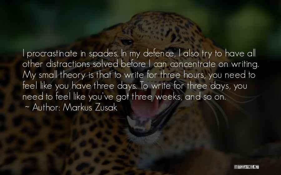Markus Zusak Quotes: I Procrastinate In Spades. In My Defence, I Also Try To Have All Other Distractions Solved Before I Can Concentrate