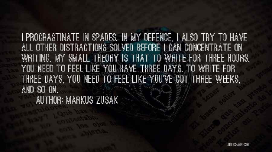 Markus Zusak Quotes: I Procrastinate In Spades. In My Defence, I Also Try To Have All Other Distractions Solved Before I Can Concentrate