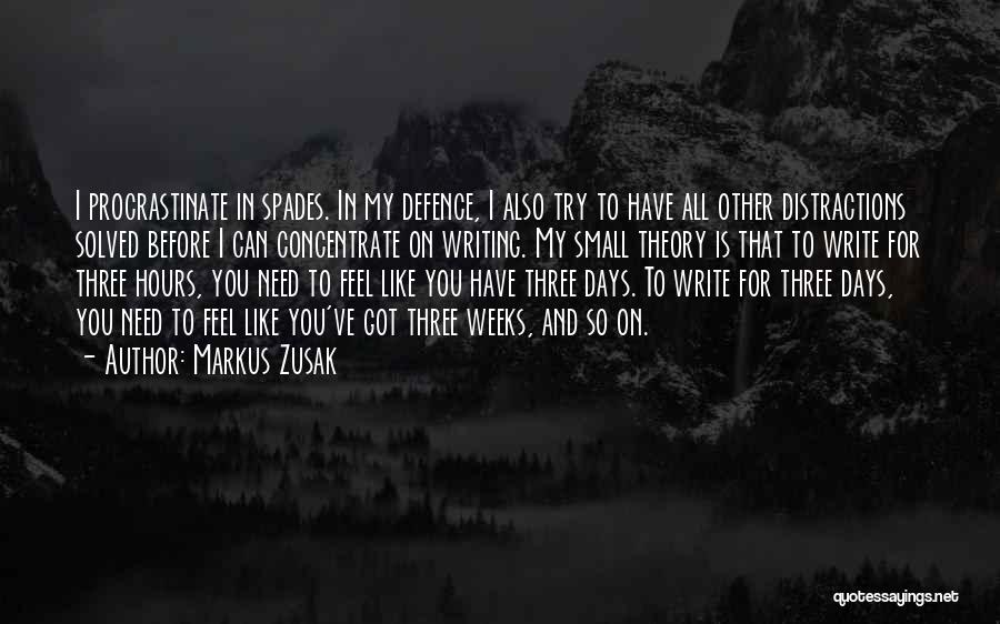 Markus Zusak Quotes: I Procrastinate In Spades. In My Defence, I Also Try To Have All Other Distractions Solved Before I Can Concentrate