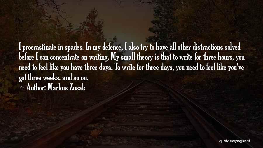 Markus Zusak Quotes: I Procrastinate In Spades. In My Defence, I Also Try To Have All Other Distractions Solved Before I Can Concentrate