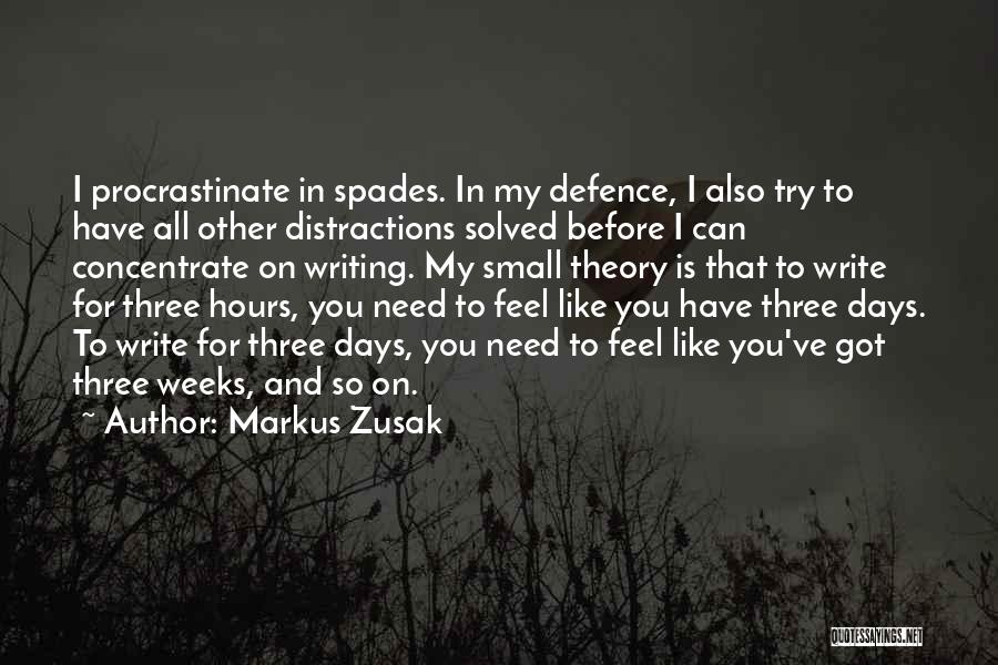 Markus Zusak Quotes: I Procrastinate In Spades. In My Defence, I Also Try To Have All Other Distractions Solved Before I Can Concentrate