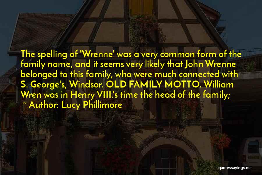 Lucy Phillimore Quotes: The Spelling Of 'wrenne' Was A Very Common Form Of The Family Name, And It Seems Very Likely That John