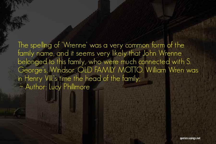 Lucy Phillimore Quotes: The Spelling Of 'wrenne' Was A Very Common Form Of The Family Name, And It Seems Very Likely That John