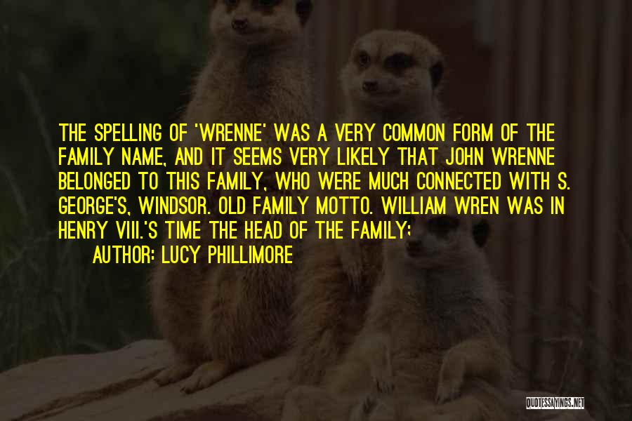 Lucy Phillimore Quotes: The Spelling Of 'wrenne' Was A Very Common Form Of The Family Name, And It Seems Very Likely That John