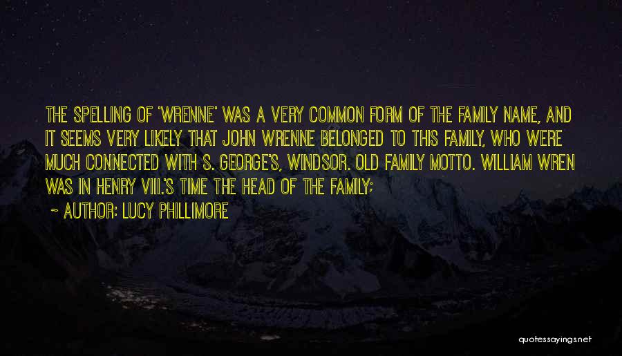 Lucy Phillimore Quotes: The Spelling Of 'wrenne' Was A Very Common Form Of The Family Name, And It Seems Very Likely That John