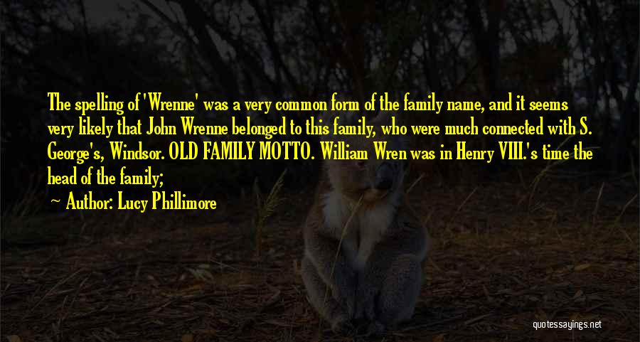 Lucy Phillimore Quotes: The Spelling Of 'wrenne' Was A Very Common Form Of The Family Name, And It Seems Very Likely That John