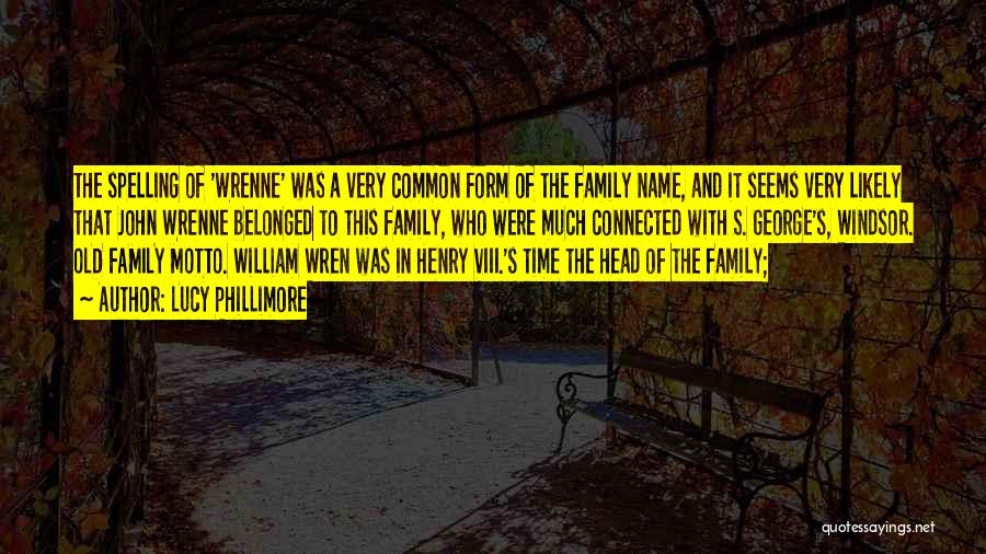 Lucy Phillimore Quotes: The Spelling Of 'wrenne' Was A Very Common Form Of The Family Name, And It Seems Very Likely That John