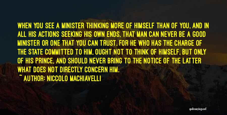 Niccolo Machiavelli Quotes: When You See A Minister Thinking More Of Himself Than Of You, And In All His Actions Seeking His Own