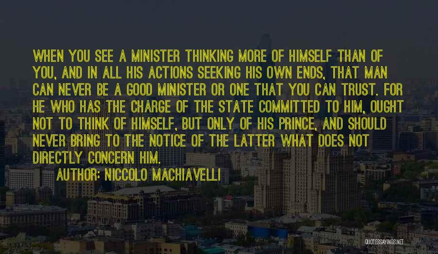 Niccolo Machiavelli Quotes: When You See A Minister Thinking More Of Himself Than Of You, And In All His Actions Seeking His Own