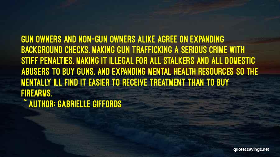 Gabrielle Giffords Quotes: Gun Owners And Non-gun Owners Alike Agree On Expanding Background Checks, Making Gun Trafficking A Serious Crime With Stiff Penalties,