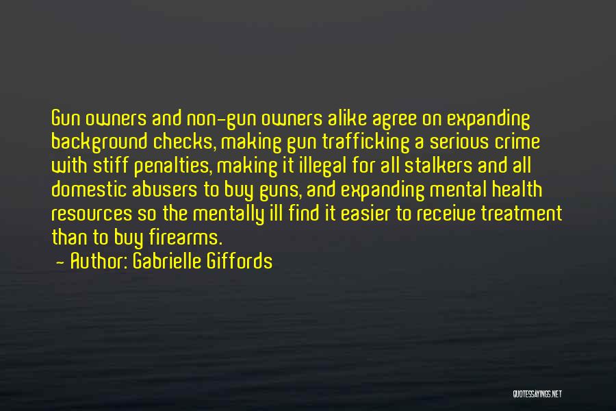 Gabrielle Giffords Quotes: Gun Owners And Non-gun Owners Alike Agree On Expanding Background Checks, Making Gun Trafficking A Serious Crime With Stiff Penalties,