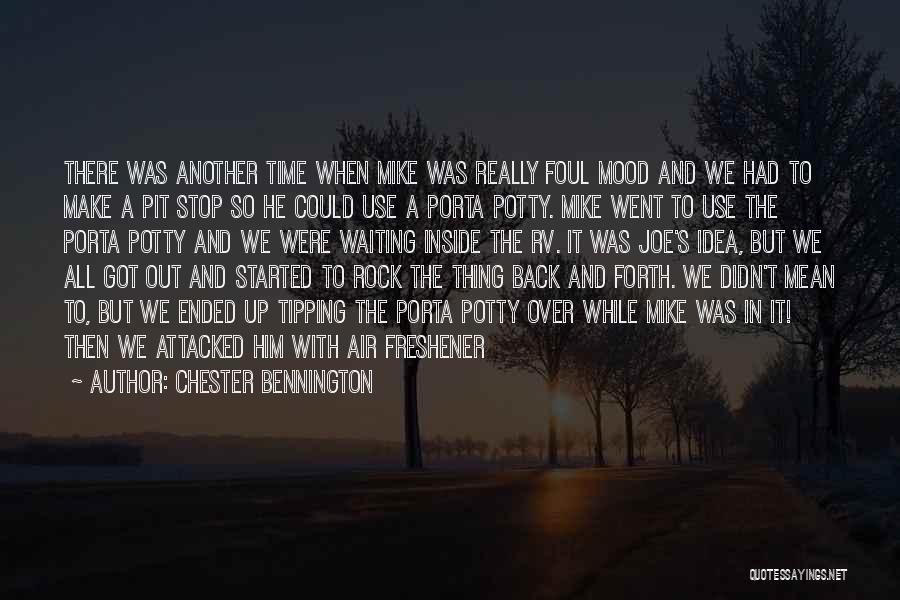 Chester Bennington Quotes: There Was Another Time When Mike Was Really Foul Mood And We Had To Make A Pit Stop So He