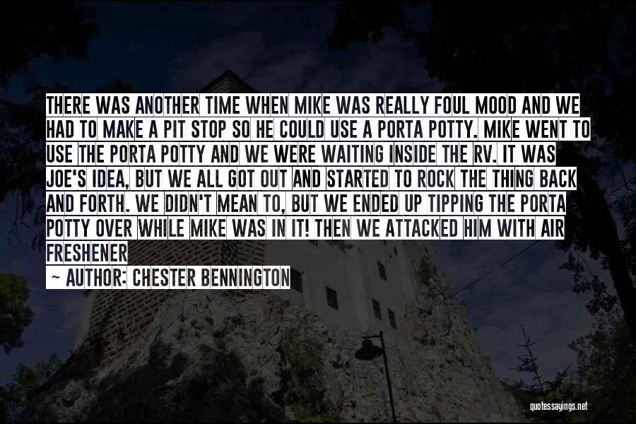 Chester Bennington Quotes: There Was Another Time When Mike Was Really Foul Mood And We Had To Make A Pit Stop So He