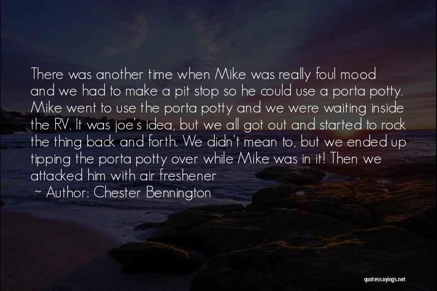 Chester Bennington Quotes: There Was Another Time When Mike Was Really Foul Mood And We Had To Make A Pit Stop So He