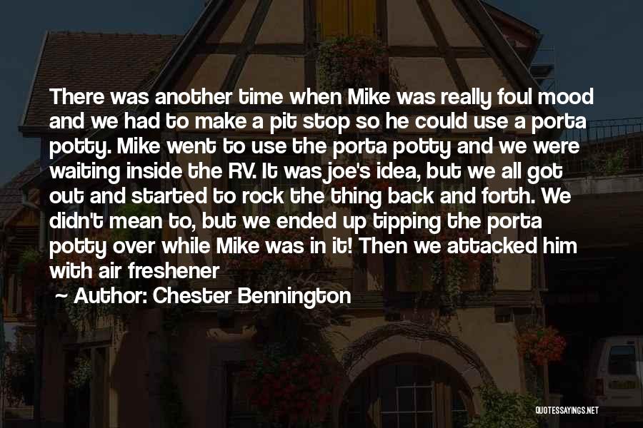 Chester Bennington Quotes: There Was Another Time When Mike Was Really Foul Mood And We Had To Make A Pit Stop So He