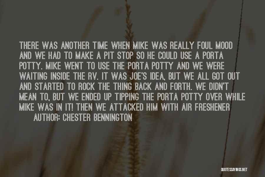 Chester Bennington Quotes: There Was Another Time When Mike Was Really Foul Mood And We Had To Make A Pit Stop So He