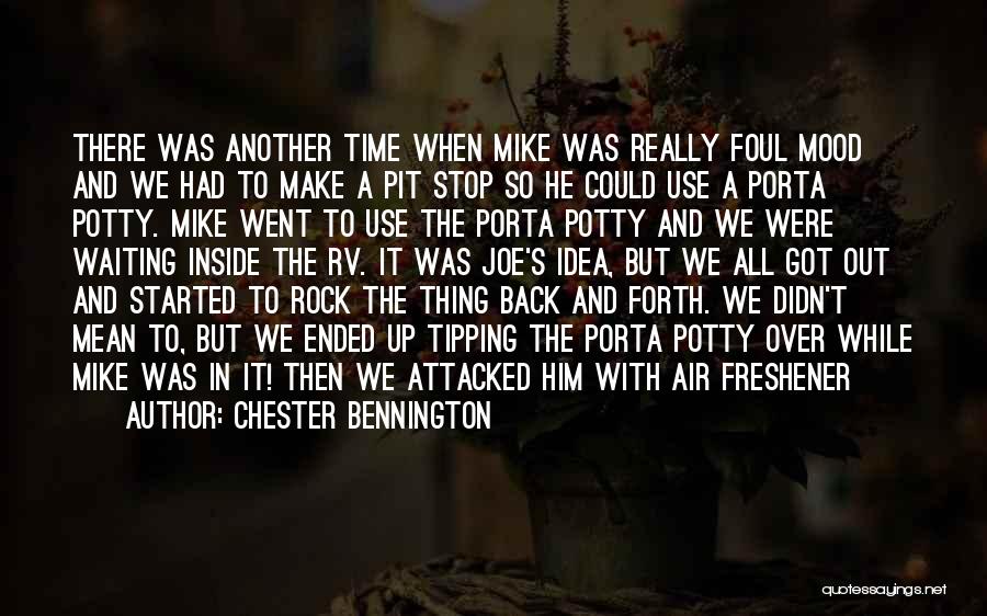 Chester Bennington Quotes: There Was Another Time When Mike Was Really Foul Mood And We Had To Make A Pit Stop So He