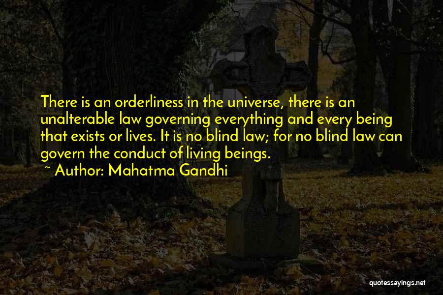 Mahatma Gandhi Quotes: There Is An Orderliness In The Universe, There Is An Unalterable Law Governing Everything And Every Being That Exists Or