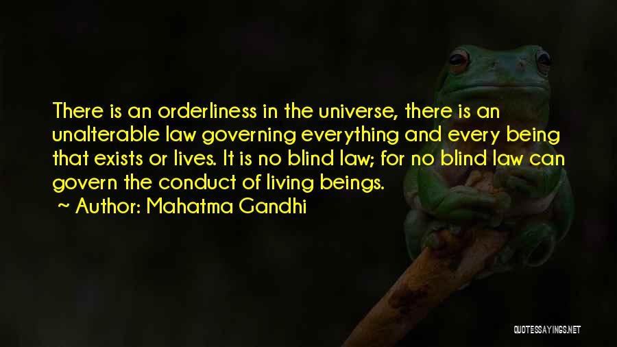 Mahatma Gandhi Quotes: There Is An Orderliness In The Universe, There Is An Unalterable Law Governing Everything And Every Being That Exists Or