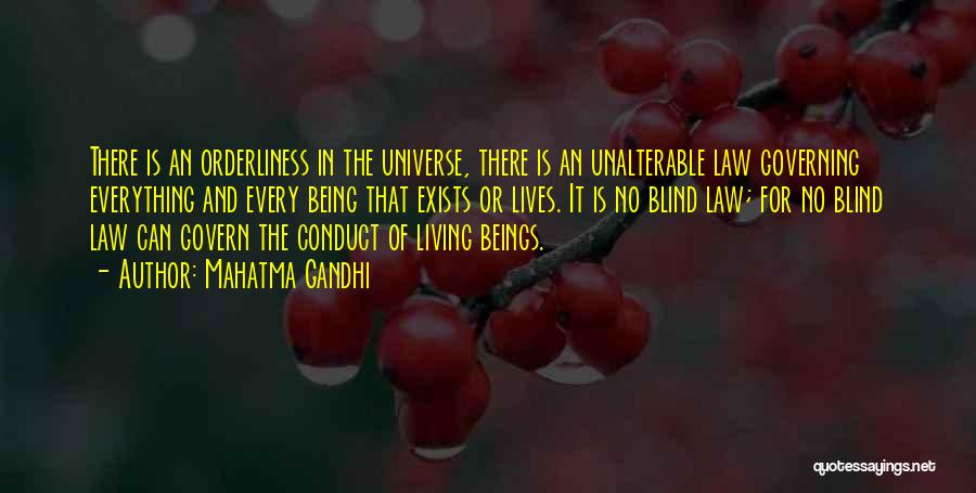 Mahatma Gandhi Quotes: There Is An Orderliness In The Universe, There Is An Unalterable Law Governing Everything And Every Being That Exists Or