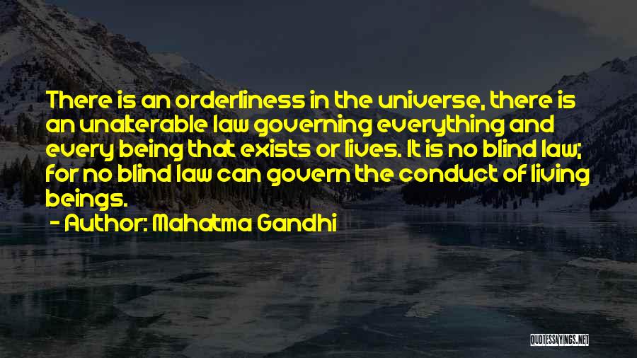 Mahatma Gandhi Quotes: There Is An Orderliness In The Universe, There Is An Unalterable Law Governing Everything And Every Being That Exists Or