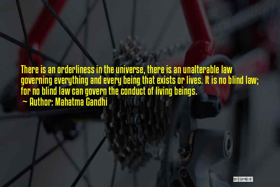 Mahatma Gandhi Quotes: There Is An Orderliness In The Universe, There Is An Unalterable Law Governing Everything And Every Being That Exists Or
