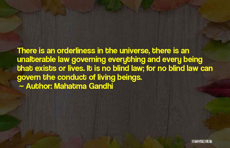 Mahatma Gandhi Quotes: There Is An Orderliness In The Universe, There Is An Unalterable Law Governing Everything And Every Being That Exists Or