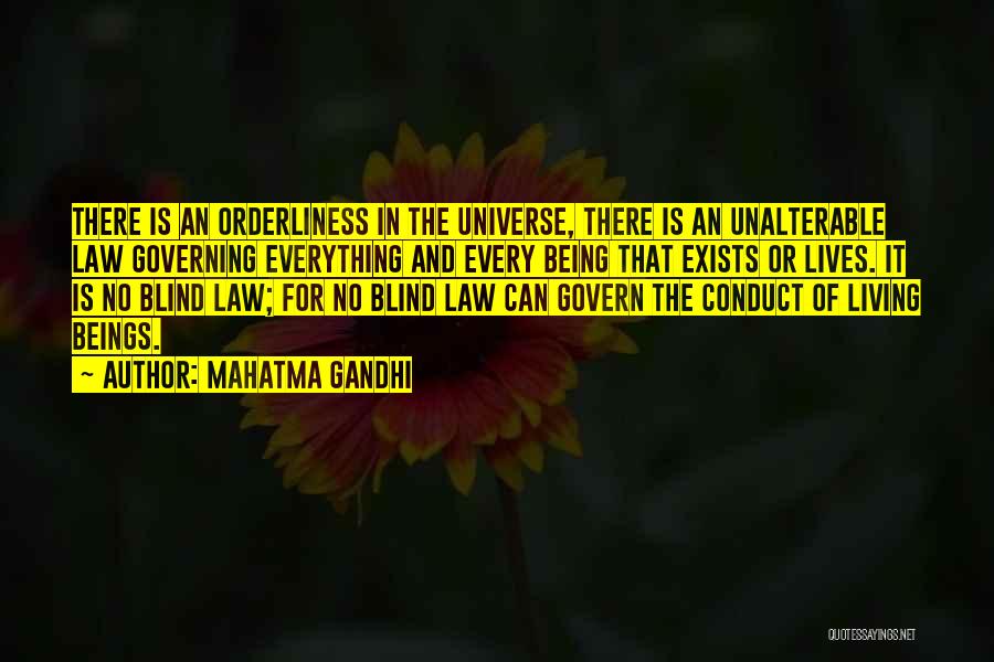 Mahatma Gandhi Quotes: There Is An Orderliness In The Universe, There Is An Unalterable Law Governing Everything And Every Being That Exists Or