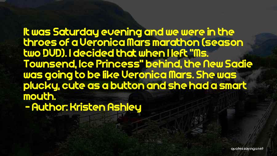 Kristen Ashley Quotes: It Was Saturday Evening And We Were In The Throes Of A Veronica Mars Marathon (season Two Dvd). I Decided