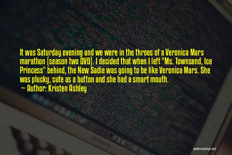 Kristen Ashley Quotes: It Was Saturday Evening And We Were In The Throes Of A Veronica Mars Marathon (season Two Dvd). I Decided