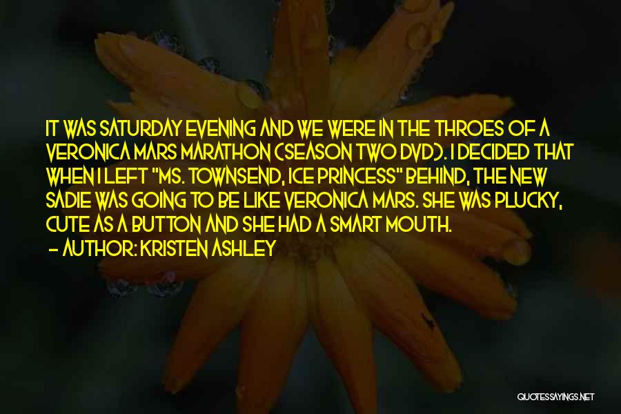 Kristen Ashley Quotes: It Was Saturday Evening And We Were In The Throes Of A Veronica Mars Marathon (season Two Dvd). I Decided