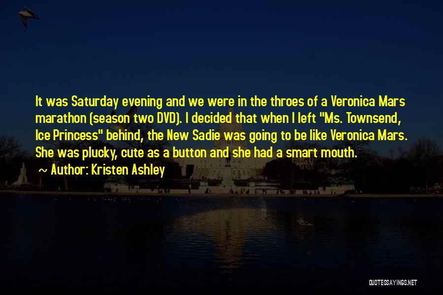 Kristen Ashley Quotes: It Was Saturday Evening And We Were In The Throes Of A Veronica Mars Marathon (season Two Dvd). I Decided