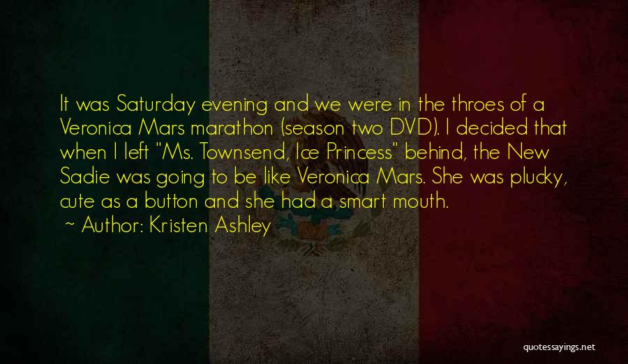 Kristen Ashley Quotes: It Was Saturday Evening And We Were In The Throes Of A Veronica Mars Marathon (season Two Dvd). I Decided