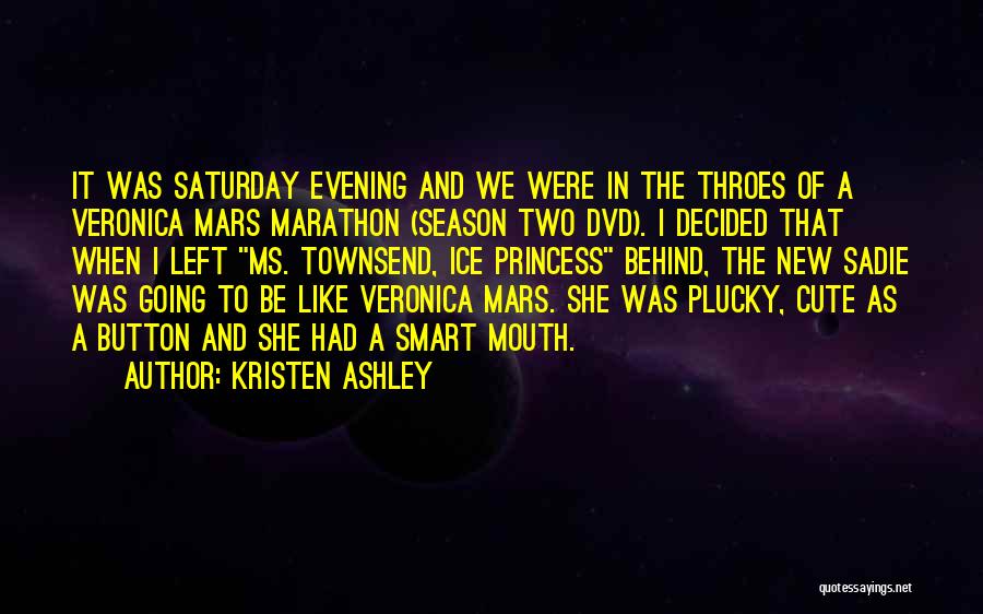 Kristen Ashley Quotes: It Was Saturday Evening And We Were In The Throes Of A Veronica Mars Marathon (season Two Dvd). I Decided