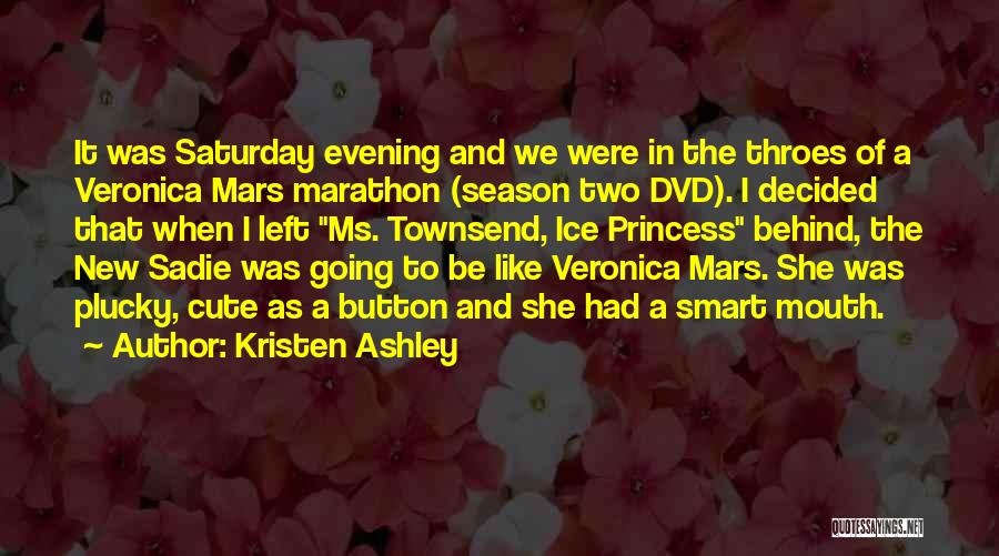 Kristen Ashley Quotes: It Was Saturday Evening And We Were In The Throes Of A Veronica Mars Marathon (season Two Dvd). I Decided