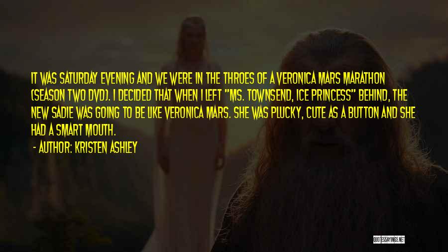 Kristen Ashley Quotes: It Was Saturday Evening And We Were In The Throes Of A Veronica Mars Marathon (season Two Dvd). I Decided