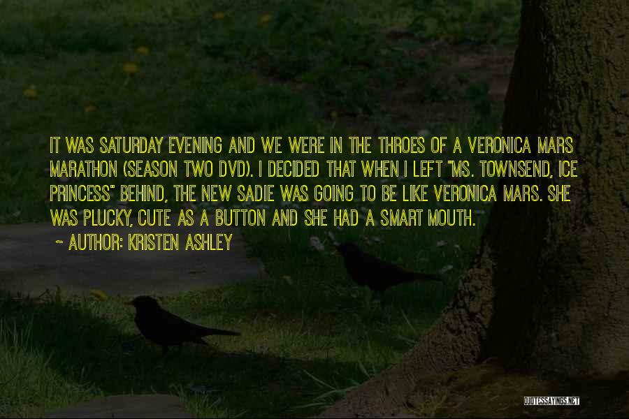 Kristen Ashley Quotes: It Was Saturday Evening And We Were In The Throes Of A Veronica Mars Marathon (season Two Dvd). I Decided