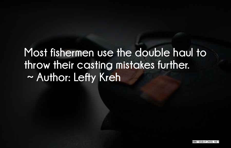 Lefty Kreh Quotes: Most Fishermen Use The Double Haul To Throw Their Casting Mistakes Further.
