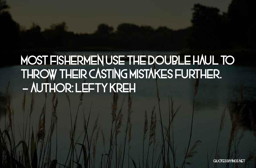 Lefty Kreh Quotes: Most Fishermen Use The Double Haul To Throw Their Casting Mistakes Further.