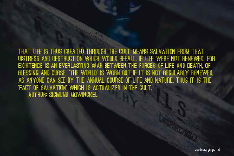 Sigmund Mowinckel Quotes: That Life Is Thus Created Through The Cult Means Salvation From That Distress And Destruction Which Would Befall, If Life