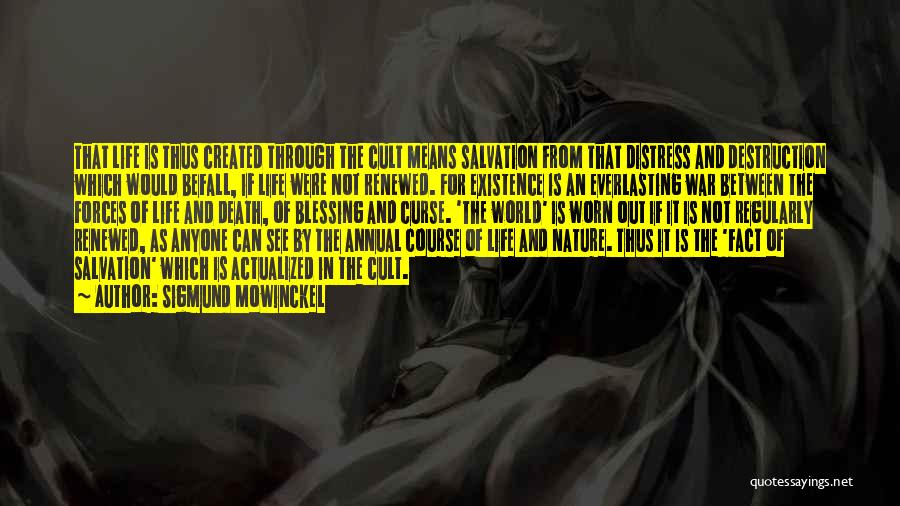 Sigmund Mowinckel Quotes: That Life Is Thus Created Through The Cult Means Salvation From That Distress And Destruction Which Would Befall, If Life