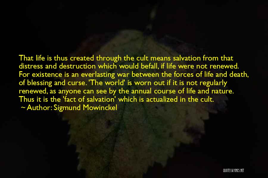 Sigmund Mowinckel Quotes: That Life Is Thus Created Through The Cult Means Salvation From That Distress And Destruction Which Would Befall, If Life