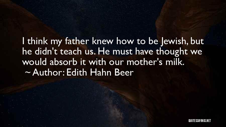 Edith Hahn Beer Quotes: I Think My Father Knew How To Be Jewish, But He Didn't Teach Us. He Must Have Thought We Would