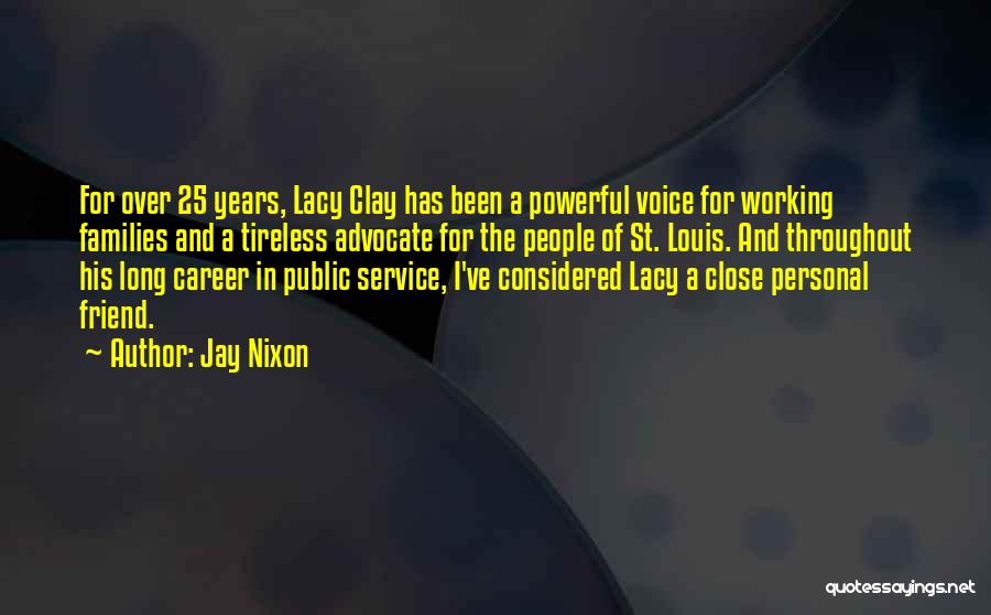 Jay Nixon Quotes: For Over 25 Years, Lacy Clay Has Been A Powerful Voice For Working Families And A Tireless Advocate For The